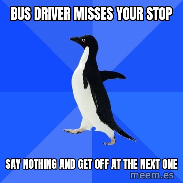 Socially Awkward Penguin meme: Bus driver misses your stop / say nothing and get off at the next one