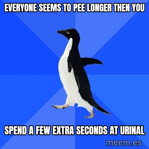 Socially Awkward Penguin meme: everyone seems to pee longer then you / spend a few extra seconds at urinal