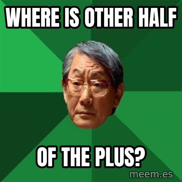 High Expectations Asian Father meme: Where is other half / Of the plus?