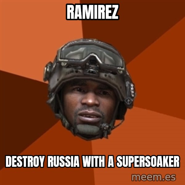 Sgt. Foley meme: RAMIREZ / DESTROY RUSSIA WITH A SUPERSOAKER
