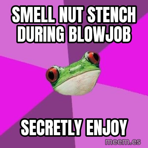 Foul Bachelorette Frog meme: smell nut stench during blowjob / secretly enjoy