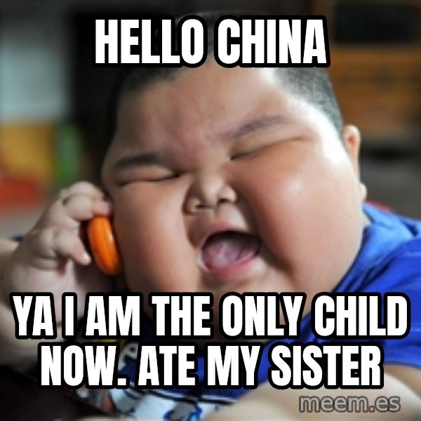 fat chinese kid meme: Hello china / yA I AM THE ONLY CHILD NOW. ATE MY SISTER
