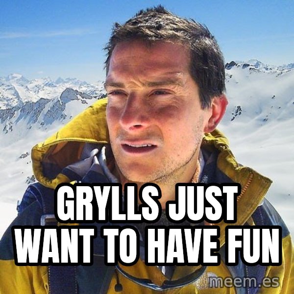 Bear Grylls Loneliness meme: gRYllS JUST WANt to have fun