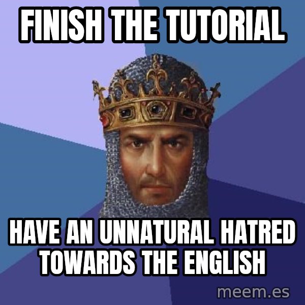Age Of Empires meme: Finish the tutorial / have an unnatural hatred towards the english