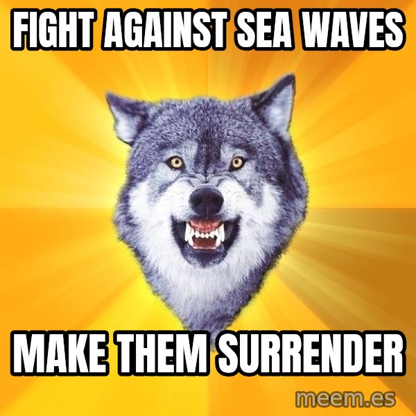 Courage Wolf meme: fight against sea waves / make them surrender