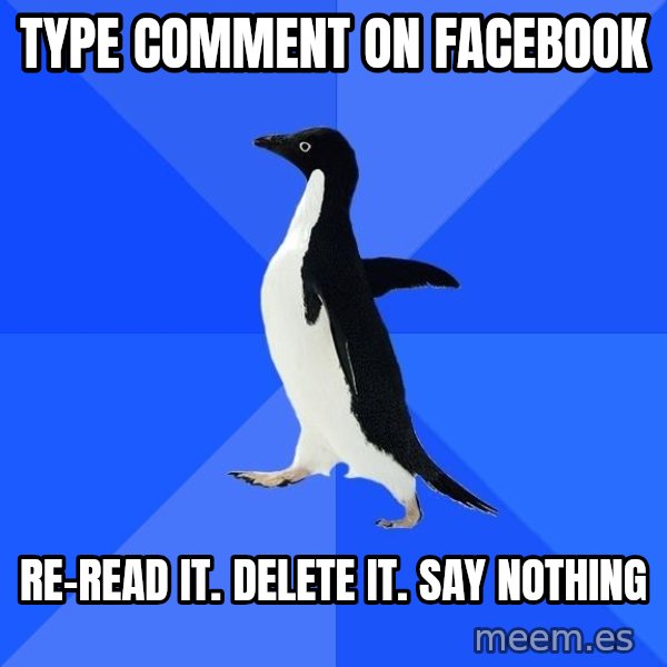 Socially Awkward Penguin meme: type comment on facebook / re-read it. delete it. say nothing