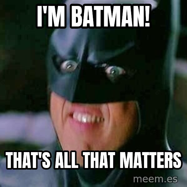 Goddamn Batman meme: i'm batman! / that's all that matters