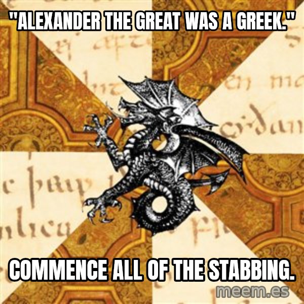 History Major Heraldic Beast meme: "Alexander the great was a greek." / commence all of the stabbing.