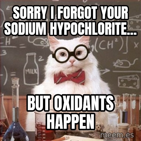 Science Cat meme: Sorry I forgot your Sodium Hypochlorite... / But oxidants happen