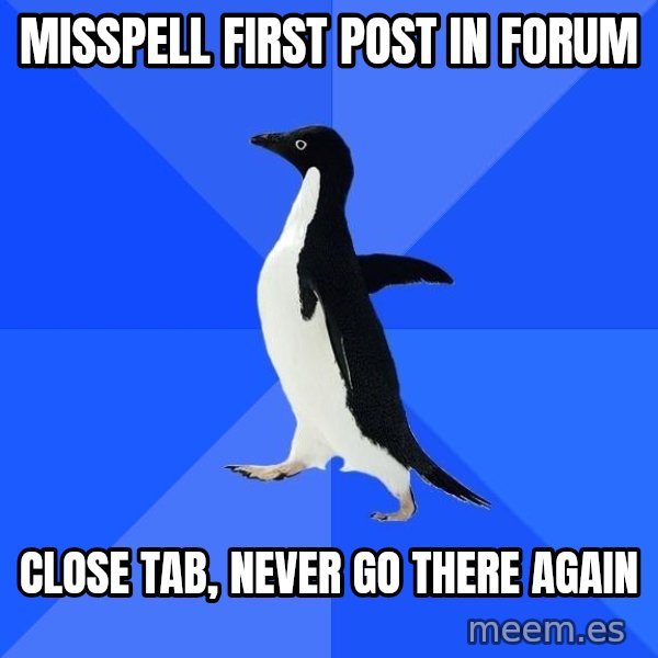 Socially Awkward Penguin meme: misspell first post in forum / close tab, never go there again