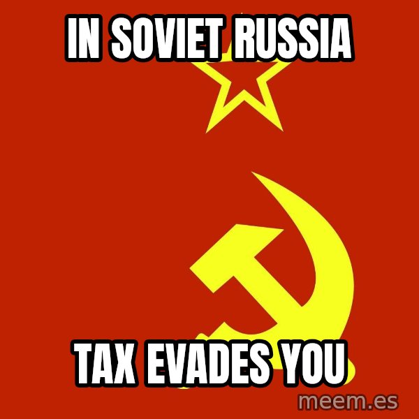 In Soviet Russia meme: IN SOVIET RUSSIA / TAX EVADES YOU