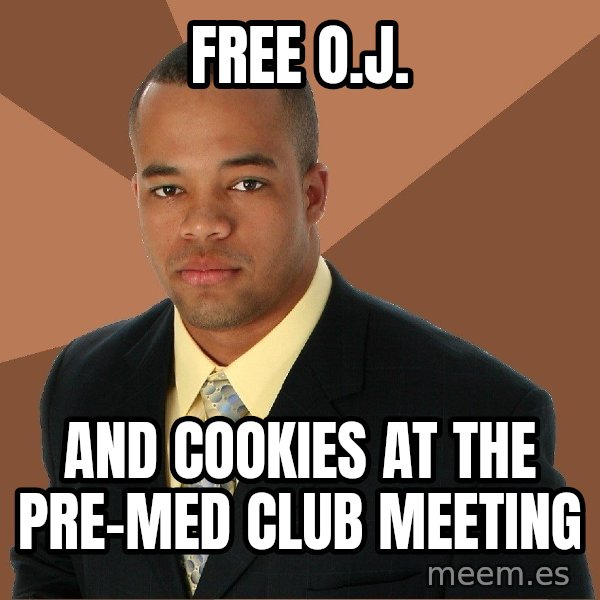 Successful Black Man meme: Free O.j. / and cookies at the pre-med club meeting