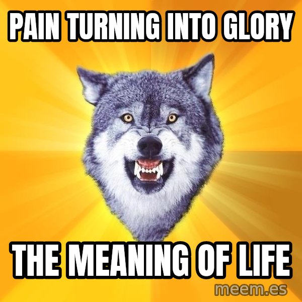 Courage Wolf meme: pain turning into glory / the meaning of life