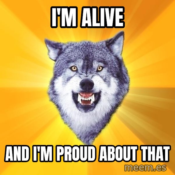 Courage Wolf meme: i'm alive / and i'm proud about that