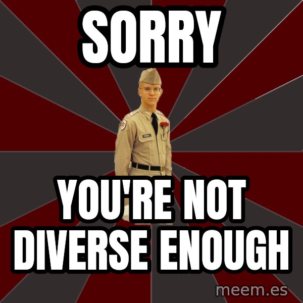 Stereotypical Corps Guy meme: Sorry / You're not Diverse Enough