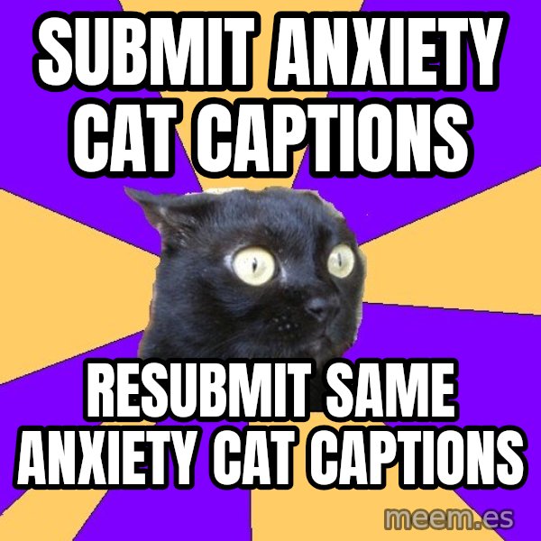 Anxiety Cat meme: submit anxiety cat captions / resubmit same anxiety cat captions