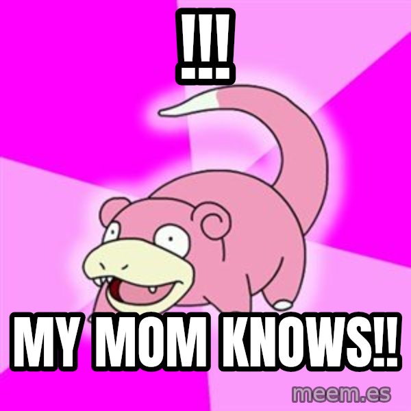 Slowpoke meme: !!! / My mom knows!!