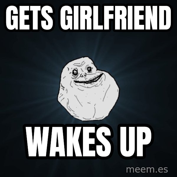 Forever Alone meme: gets girlfriend / wakes up