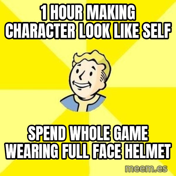 Fallout 3 meme: 1 hour making character look like self / spend whole game wearing full face helmet