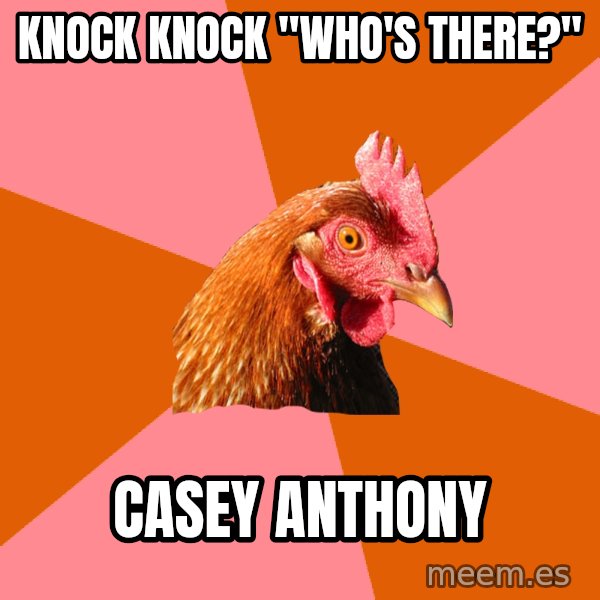 Anti Joke Chicken meme: Knock knock "who's there?" / casey anthony