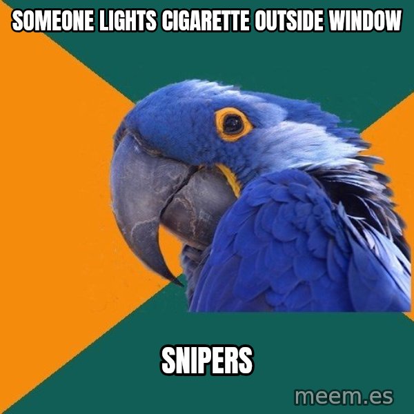 Paranoid Parrot meme: SOmeone lights Cigarette outside window / Snipers