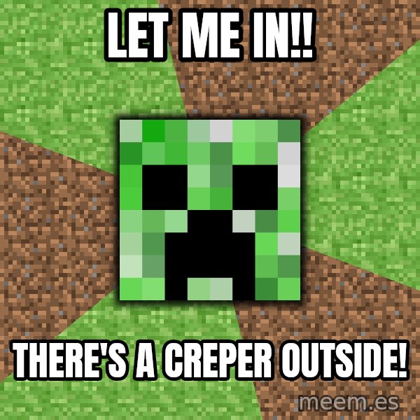 Minecraft Creeper meme: Let me in!! / There's a creper outside!