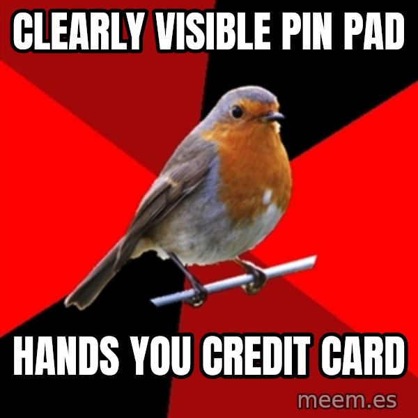Retail Robin meme: Clearly VISIBLE pin pad / Hands you credit card