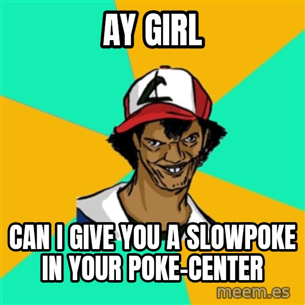 Ash Pedreiro meme: Ay GIrl / can i give you a slowpoke in your poke-center