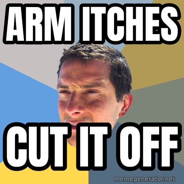 Bear Grylls meme: arm itches / cut it off