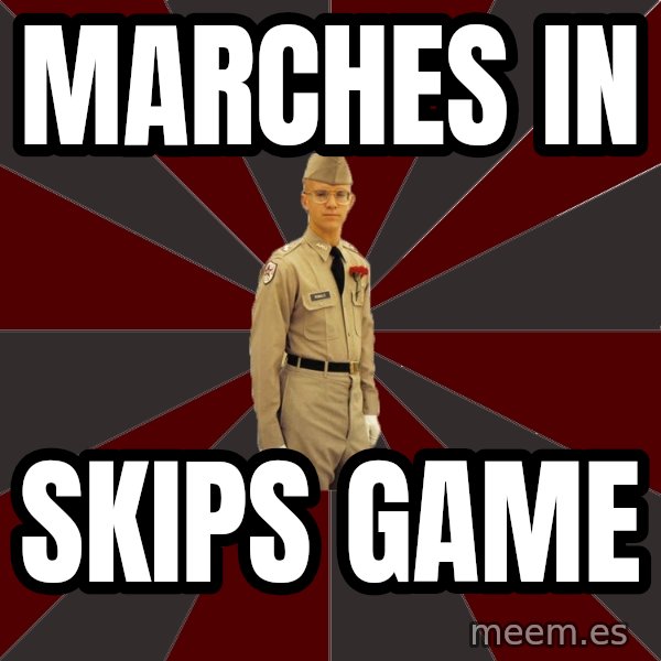 Stereotypical Corps Guy meme: marches in / skips game