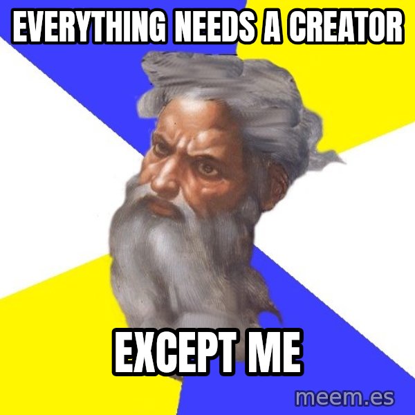 Advice God meme: EVERYTHING NEEDS A CREATOR / EXCEPT ME