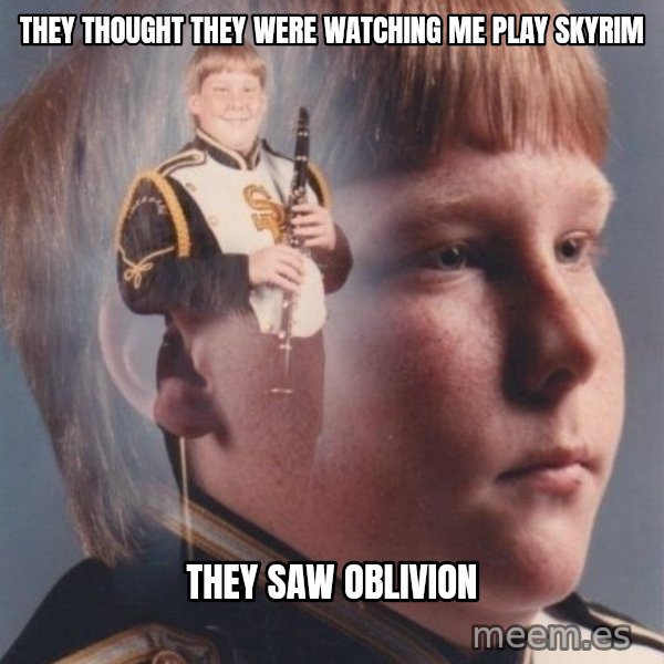 PTSD Clarinet Boy meme: they thought they were watching me play skyrim / they saw oblivion