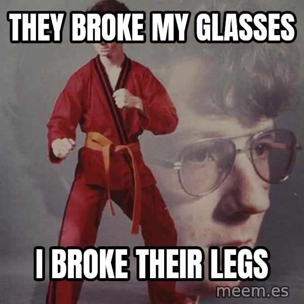 PTSD Karate Kyle meme: They broke my glasses / I broke their legs