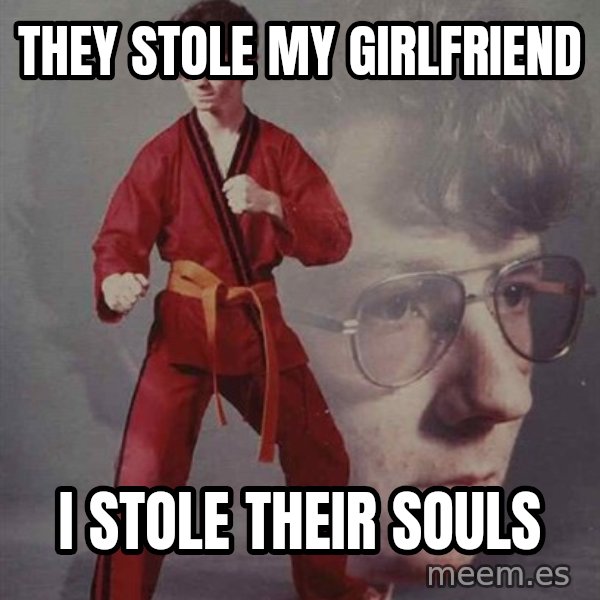 PTSD Karate Kyle meme: they stole my girlfriend / i stole their souls