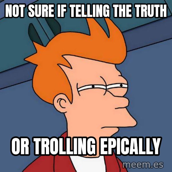 Futurama Fry meme: NOT sure if telling the truth / or trolling epically