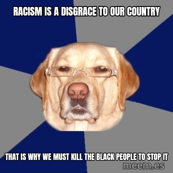 Racist Dog meme: racism is a disgrace to our country / that is why we must kill the black people to stop it