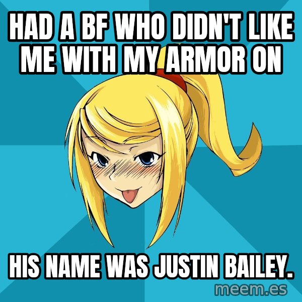 Horney Samus meme: had a bf who didn't like me with my armor on / his name was justin bailey.