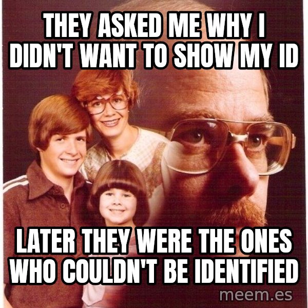 Vengeance Dad meme: They asked me why i didn't want to show my ID / Later they were the ones who couldn't be identified