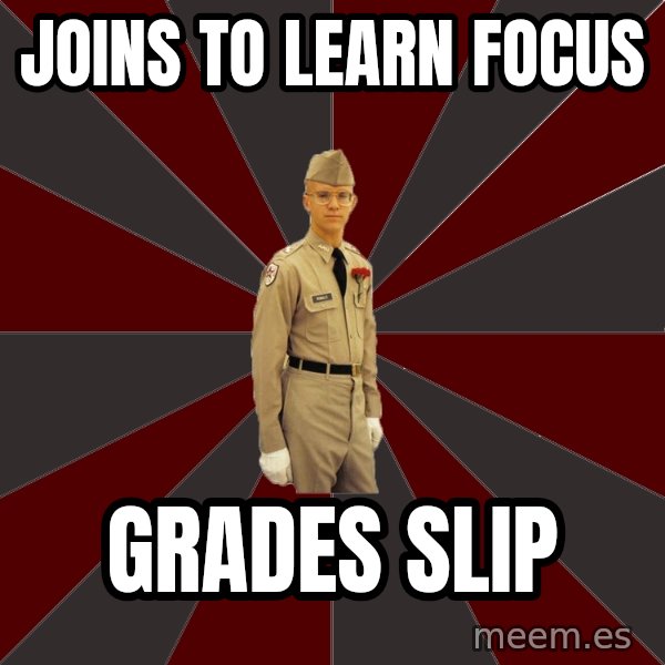 Stereotypical Corps Guy meme: Joins to learn focus / grades slip