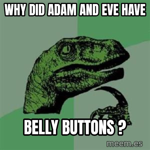 Philosoraptor meme: why did adam and eve have / Belly buttons ?