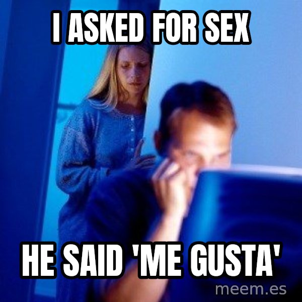 Internet Husband meme: I asked for sex / He said 'me gusta'