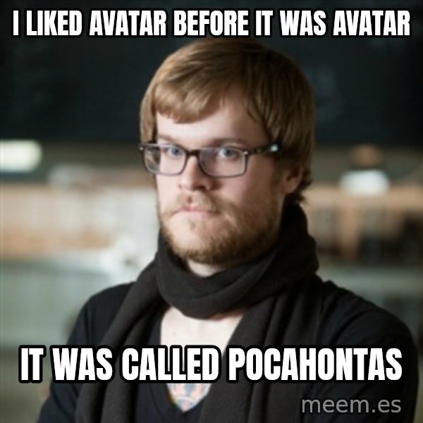 hipster Barista meme: I liked Avatar before it was Avatar / It was called Pocahontas