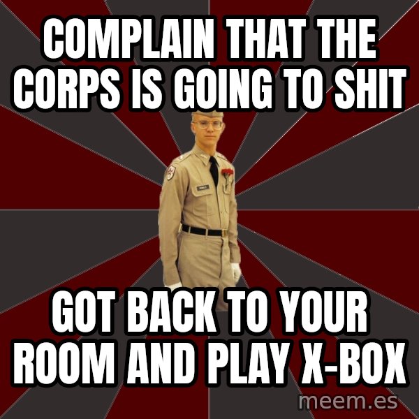 Stereotypical Corps Guy meme: complain that the corps is going to shit / got back to your room and play x-box
