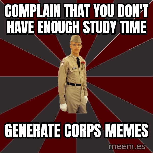 Stereotypical Corps Guy meme: complain that you don't have enough study time / generate corps memes