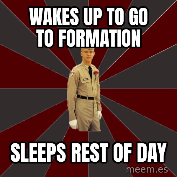 Stereotypical Corps Guy meme: Wakes up to go to formation / sleeps rest of day
