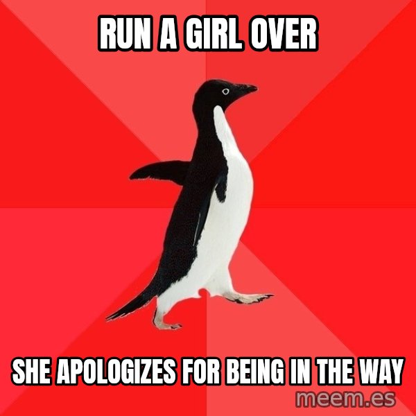 Socially Awesome Penguin meme: Run a girl over / She apologizes for being in the way