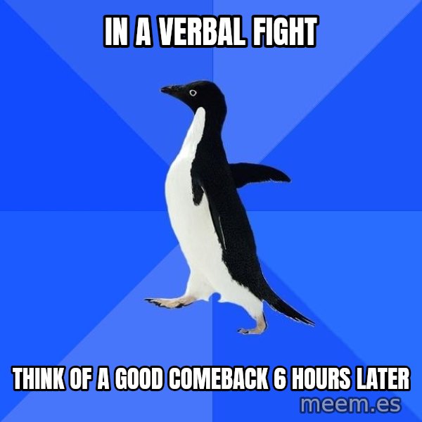 Socially Awkward Penguin meme: In a verbal fight / think of a good comeback 6 hours later