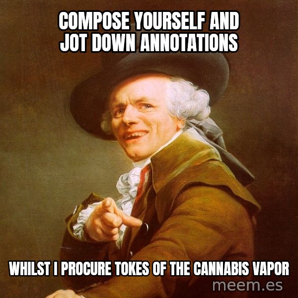 Joseph Ducreux meme: Compose yourself and jot down annotations / Whilst I procure Tokes of the CANNABIS VAPOR