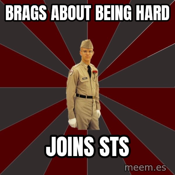 Stereotypical Corps Guy meme: brags about being hard / joins STS
