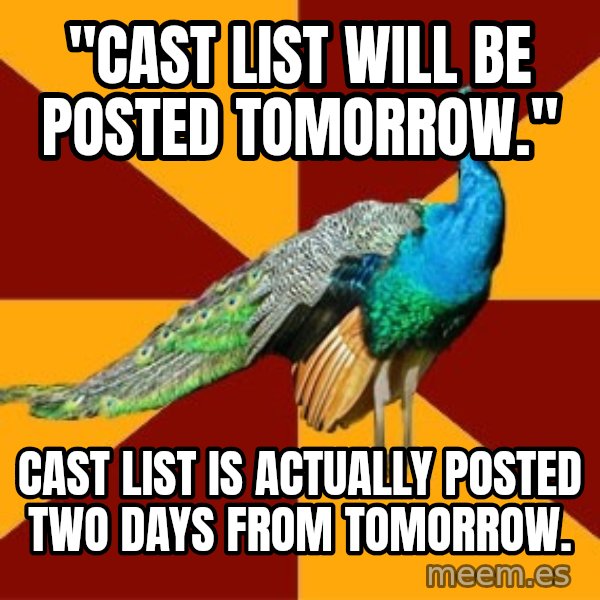 Thespian Peacock meme: "cast list will be posted tomorrow." / Cast list is actually posted two days from tomorrow.
